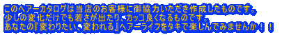 このヘアーカタログは当店のお客様に御協力いただき作成したものです。 少しの変化だけでも若さが出たり、カッコ良くなるものです。 あなたの『変わりたい、変われる』ヘアーライフをタキで楽しんでみませんか!!